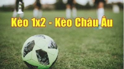 Kèo châu Âu là gì? Các loại kèo 1x2 và bí quyết chơi hiệu quả